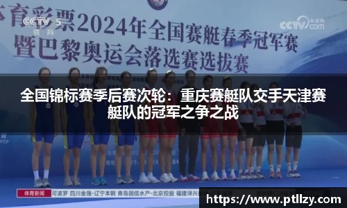 全国锦标赛季后赛次轮：重庆赛艇队交手天津赛艇队的冠军之争之战