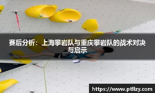 赛后分析：上海攀岩队与重庆攀岩队的战术对决与启示
